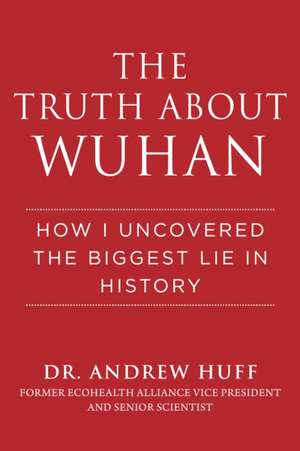 The Truth about Wuhan de Andrew G Huff