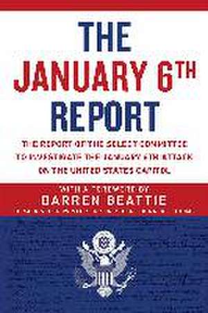 The January 6th Report: The Report of the Select Committee to Investigate the January 6th Attack on the United States Capitol de Select Committee to Investigate the Janu