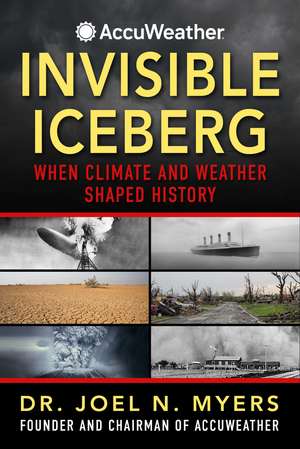 Invisible Iceberg: When Climate and Weather Shaped History de Dr. Joel N. Myers