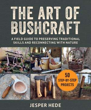 The Art of Bushcraft: A Field Guide to Preserving Traditional Skills and Reconnecting with Nature de Jesper Hede