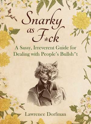 Snarky as F*ck: A Sassy, Irreverant Guide for Dealing with People's Bullsh*t de Lawrence Dorfman