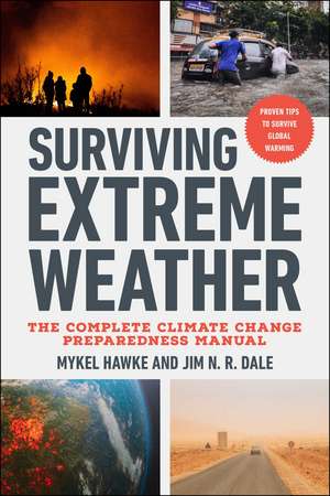 Surviving Extreme Weather: The Complete Climate Change Preparedness Manual de Mykel Hawke