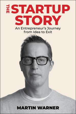 Startup Story: An Entrepreneur's Journey from Idea to Exit de Martin Warner