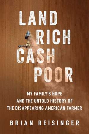 Land Rich, Cash Poor: My Family's Hope and the Untold History of the Disappearing American Farmer de Brian Reisinger