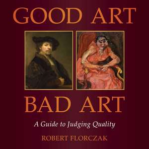 Good Art, Bad Art: A Guide to Judging Quality de Robert Florczak