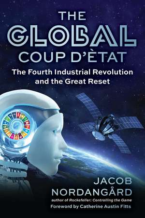 The Global Coup d'État: The Fourth Industrial Revolution and the Great Reset de Jacob Nordangård