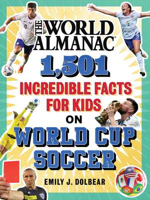 The World Almanac 1,501 Incredible Facts for Kids on World Cup Soccer de Emily J. Dolbear