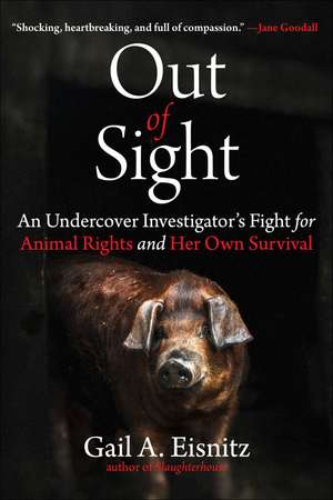 Out of Sight: An Undercover Investigator's Fight for Animal Rights and Her Own Survival de Gail A. Eisnitz