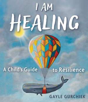 I Am Healing: A Child's Guide to Resilience de Gayle Gurchiek