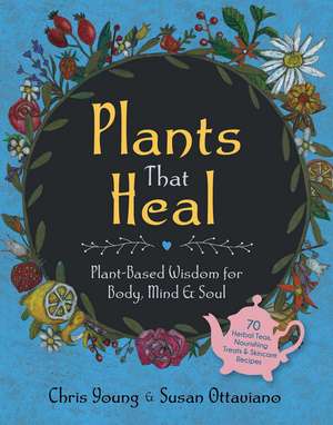 Plants That Heal: Plant-Based Wisdom for Body, Mind & Soul de Chris Young