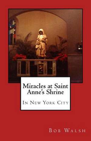 Miracles at Saint Anne's Shrine de Bob Walsh