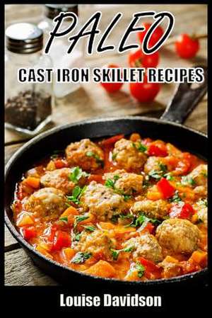 Paleo Cast Iron Skillet Recipes de Louise Davidson