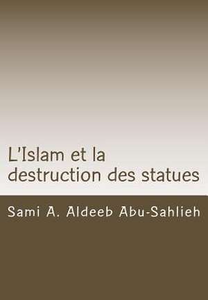 L'Islam Et La Destruction Des Statues de Sami a. Aldeeb Abu-Sahlieh