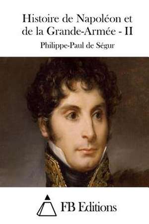 Histoire de Napoleon Et de La Grande-Armee - II de Philippe Paul De Se Gur