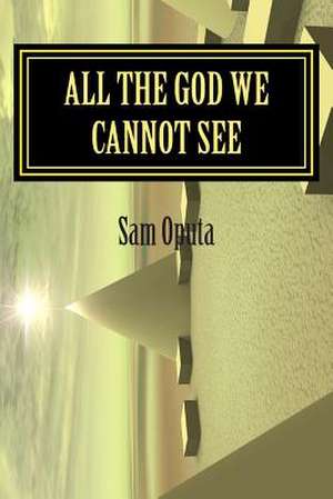 All the God We Cannot See de Sam Oputa