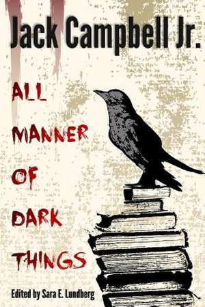 All Manner of Dark Things de Jack Campbell Jr