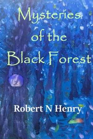 Mysteries of the Black Forest de Robert N. Henry