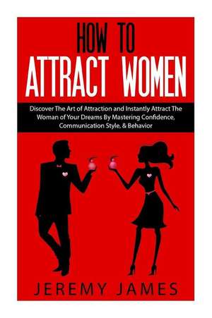 How to Attract Women de Jeremy James