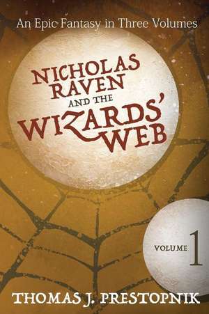 Nicholas Raven and the Wizards' Web - Volume One de Thomas J. Prestopnik