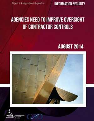 Information Security Agencies Need to Improve Oversight of Contractor Controls de United States Government Accountability