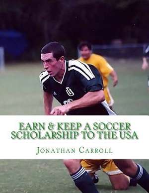 Earn & Keep a Soccer Scholarship to the USA de Jonathan Carroll