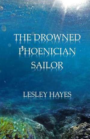 The Drowned Phoenician Sailor de Lesley Hayes