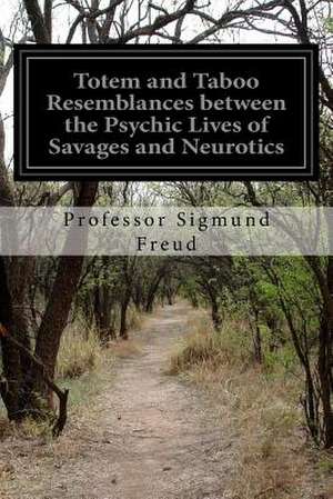 Totem and Taboo Resemblances Between the Psychic Lives of Savages and Neurotics de Professor Sigmund Freud