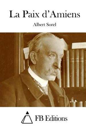 La Paix D'Amiens de Albert Sorel