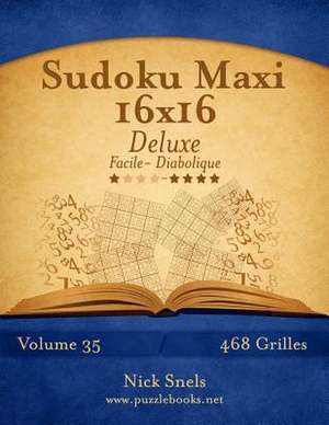 Sudoku Maxi 16x16 Deluxe - Facile a Diabolique - Volume 35 - 468 Grilles de Nick Snels