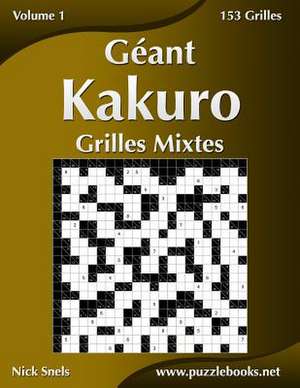 Geant Kakuro Grilles Mixtes - Volume 1 - 153 Grilles de Nick Snels