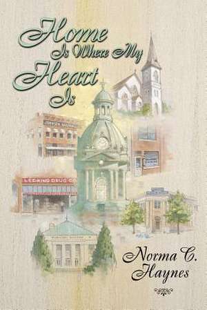 Home Is Where My Heart Is de Norma C. Haynes