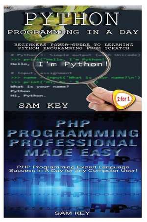 Python Programming in a Day & PHP Programming Professional Made Easy de Sam Key