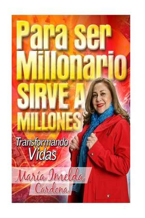 Para Ser Millonario Sirve a Millones de Maria Imelda Cardona