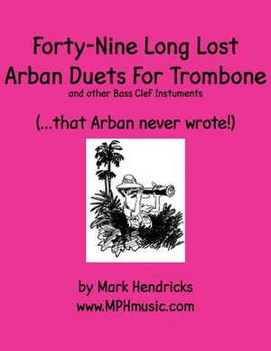 Forty-Nine Long Lost Arban Duets for Trombone (...That Arban Never Wrote!) de Mark Hendricks