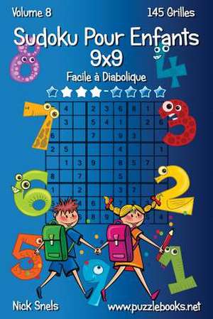 Sudoku Classique Pour Enfants 9x9 - Facile a Diabolique - Volume 8 - 145 Grilles de Nick Snels