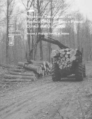 Nebraska's Timber Industry-An Assessment of Timber Product Output and Use, 2006 de United States Department of Agriculture