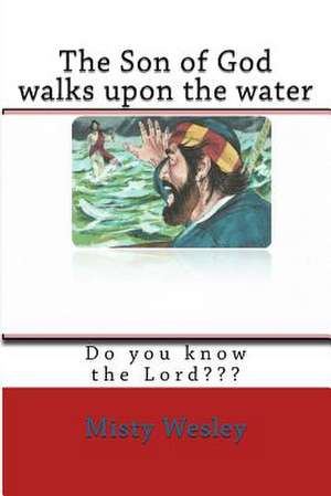 The Son of God Walks Upon the Water de Misty L. Wesley