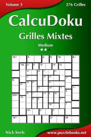 Calcudoku Grilles Mixtes - Medium - Volume 3 - 276 Grilles de Nick Snels