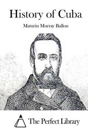 History of Cuba de Maturin Murray Ballou