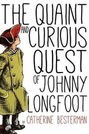 The Quaint and Curious Quest of Johnny Longfoot de Catherine Besterman