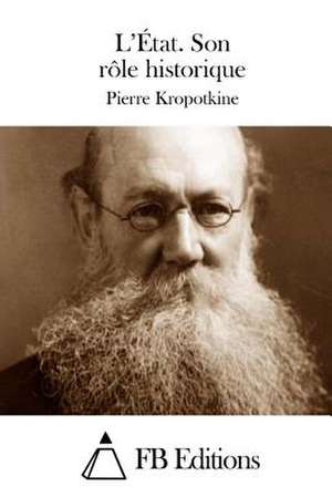 L'Etat. Son Role Historique de Pierre Kropotkine