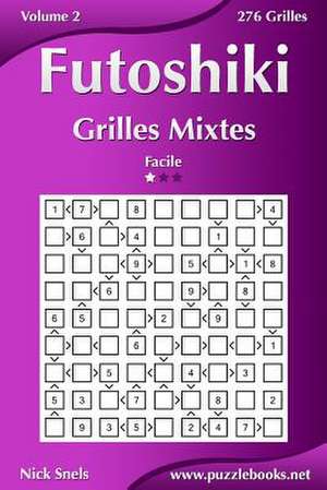 Futoshiki Grilles Mixtes - Facile - Volume 2 - 276 Grilles de Nick Snels