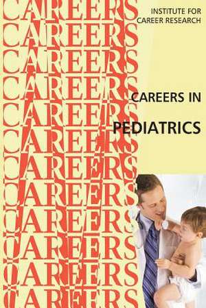 Careers in Pediatrics de Institute for Career Research