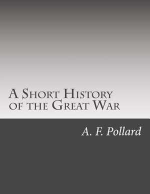 A Short History of the Great War de A. F. Pollard