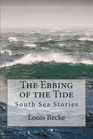 The Ebbing of the Tide de MR Louis Becke