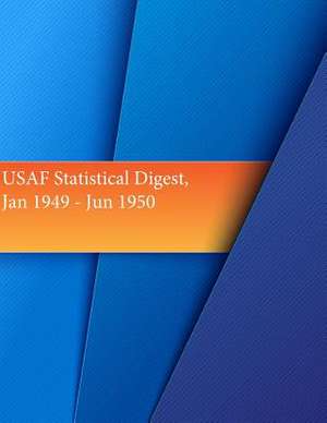 USAF Statistical Digest, Jan 1949 - Jun 1950 de Office of Air Force History and U. S. Air