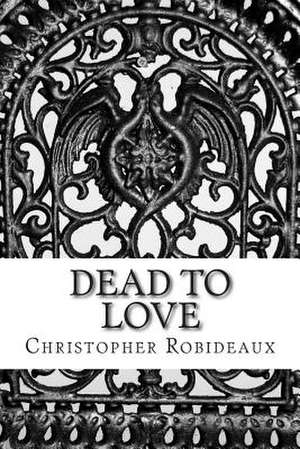 Dead to Love de MR Christopher J. Robideaux