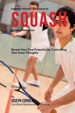 Improve Mental Toughness in Squash by Using Meditation de Correa (Certified Meditation Instructor)