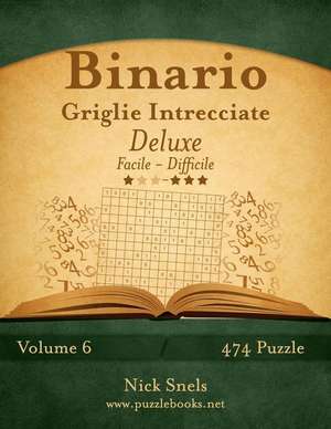 Binario Griglie Intrecciate Deluxe - Da Facile a Difficile - Volume 6 - 474 Puzzle de Nick Snels