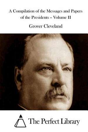 A Compilation of the Messages and Papers of the Presidents - Volume II de Grover Cleveland